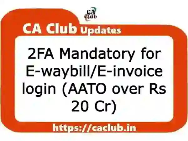 2FA Mandatory for E-waybill/E-invoice login (AATO over Rs 20 Cr)