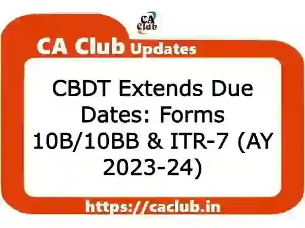 CBDT Extends Due Dates: Forms 10B/10BB & ITR-7 (AY 2023-24)