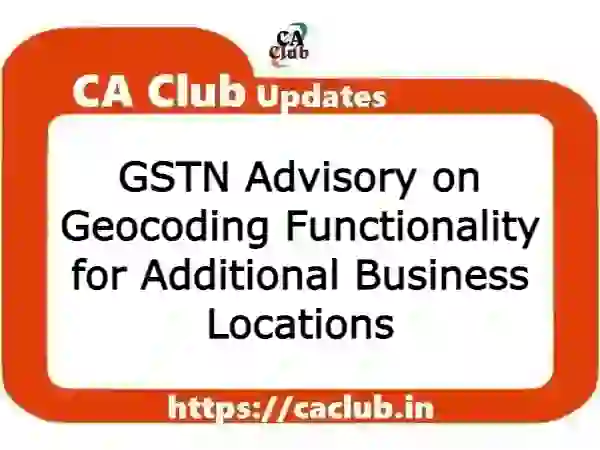 GSTN Advisory on Geocoding Functionality for Additional Business Locations
