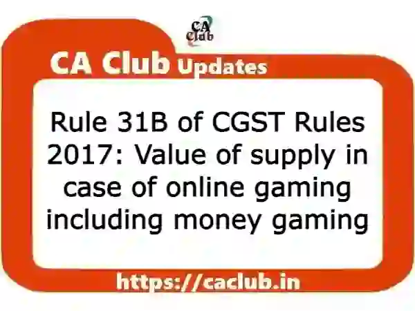 Rule 31B of CGST Rules 2017: Value of supply in case of online gaming including money gaming