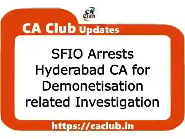 SFIO Arrests Hyderabad CA for Demonetisation related Investigation