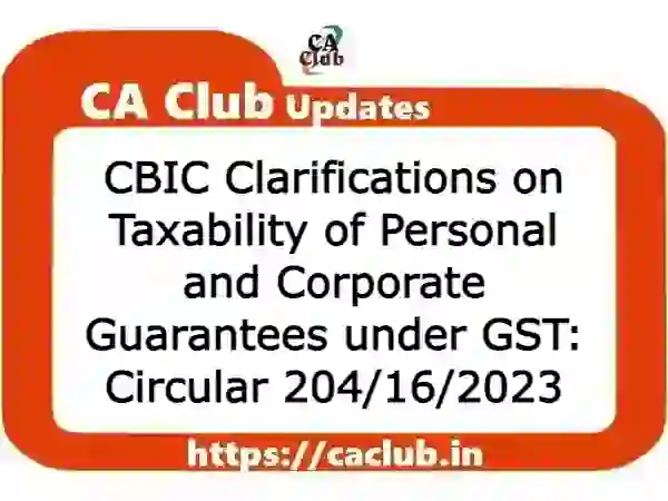 CBIC Clarifications on Taxability of Personal and Corporate Guarantees under GST: Circular 204/16/2023
