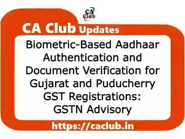 Biometric-Based Aadhaar Authentication and Document Verification for Gujarat and Puducherry GST Registrations: GSTN Advisory