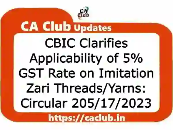 CBIC Clarifies Applicability of 5% GST Rate on Imitation Zari Threads/Yarns: Circular 205/17/2023