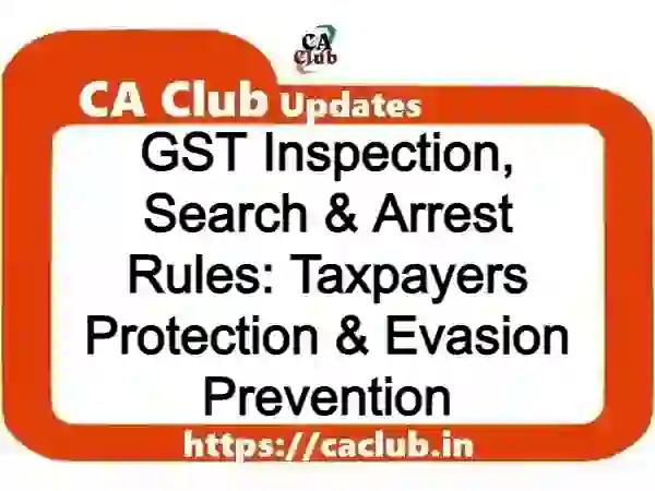 GST Inspection, Search & Arrest Rules: Taxpayers Protection & Evasion Prevention