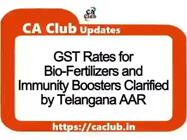 GST Rates for Bio-Fertilizers and Immunity Boosters Clarified by Telangana AAR