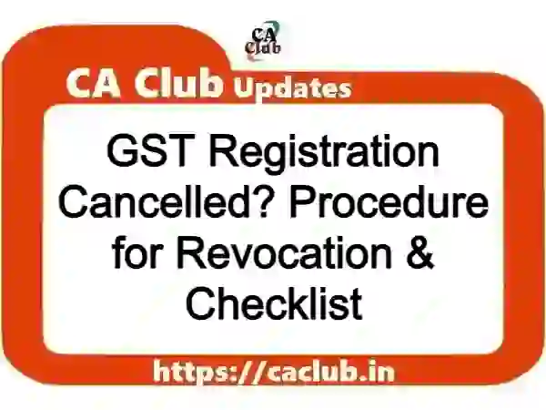 GST Registration Cancelled? Procedure for Revocation & Checklist