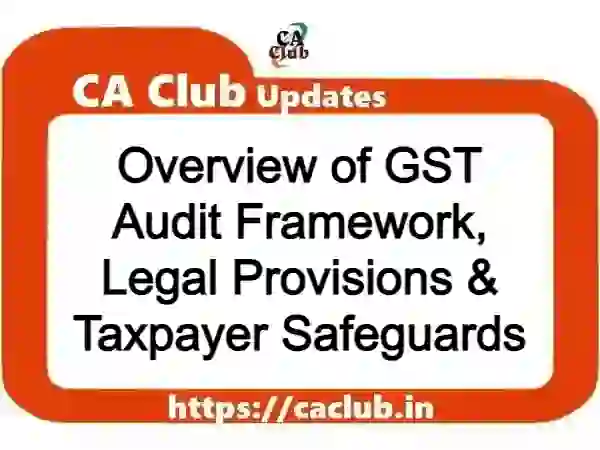 Overview of GST Audit Framework, Legal Provisions & Taxpayer Safeguards