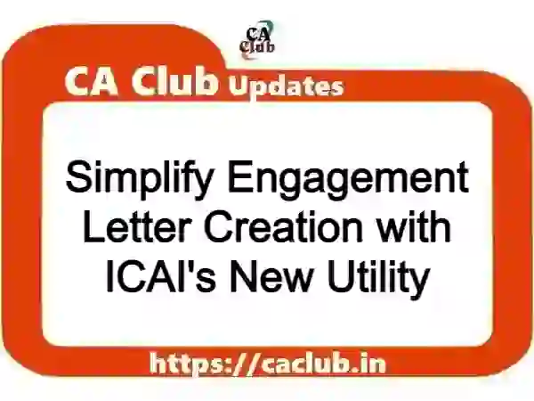 Simplify Engagement Letter Creation with ICAI's New Utility