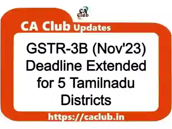 GSTR-3B (Nov'23) Deadline Extended for 5 Tamilnadu Districts