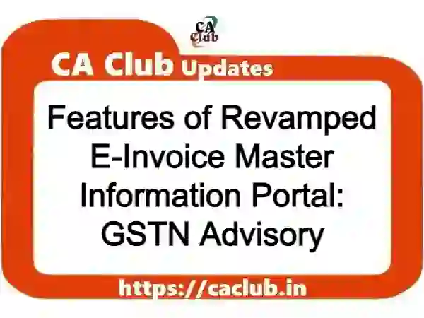 Features of Revamped E-Invoice Master Information Portal: GSTN Advisory