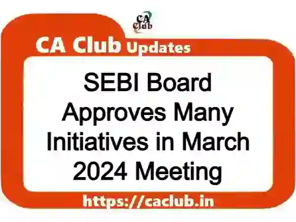 SEBI Board Approves Many Initiatives in March 2024 Meeting